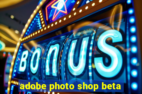 adobe photo shop beta